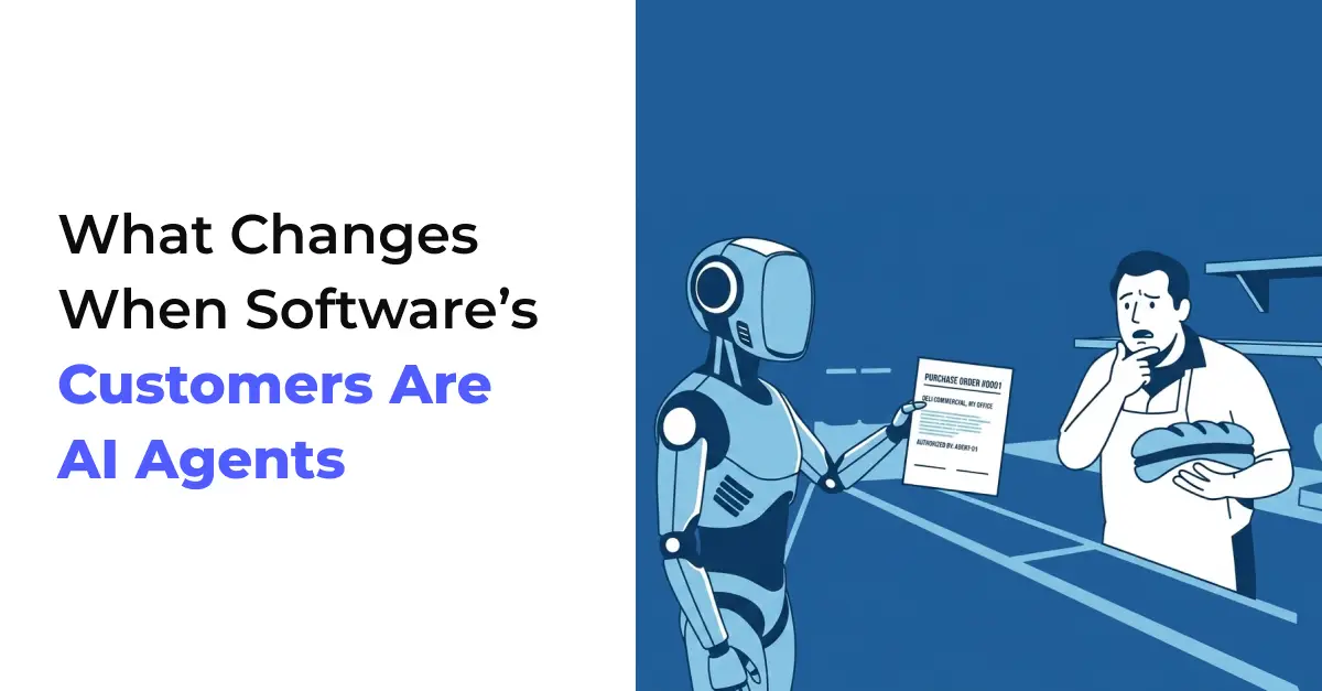 AI Agents as Users: What Changes When Software’s Customers Aren’t People | Part: 2